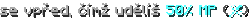 se vpřed, čímž udělíš 50% MP (mage)