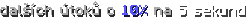 dalších útoků o 10% na 5 sekund
