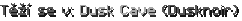 Těží se v: Dusk Cave (Dusknoir)