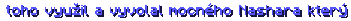  toho využil a vyvolal mocného Nashara který