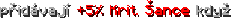 přidávají +5% Krit. Šance když