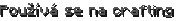 Používá se na crafting