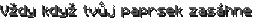 Vždy když tvůj paprsek zasáhne