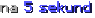 na 5 sekund